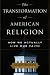 The Transformation of American Religion: How We Actually Live Our Faith