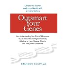 Outsmart Your Genes: How Understanding Your DNA Will Empower You to Protect Yourself... by Brandon Colby