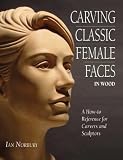 Carving Classic Female Faces in Wood: A How to Reference for Carvers and Sculptors