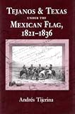 Tejanos and Texas Under the Mexican Flag, 1821-1836 (Centennial Series of the Association of Former Students, Texas a & M University)