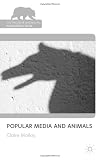 Popular Media and Animals (Palgrave MacMillan Animal Ethics)