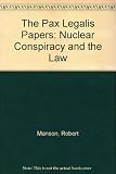 The Pax Legalis papers : nuclear conspiracy and the law
