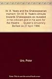 W. B. Yeats and the Shakespearian moment : on W. B. Yeats's attitude towards Shakespeare as revealed in his criticism and in his work for the theatre: a lecture delivered at Queen's University Belfast