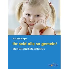 Ihr seid alle so gemein!: Eltern l�sen Konflikte mit Kindern