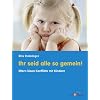 Ihr seid alle so gemein!: Eltern l�sen Konflikte mit Kindern