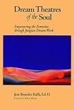 Dream Theatres Of The Soul : Empowering The Feminine  Through Jungian Dream Work