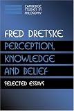 Perception, Knowledge and Belief: Selected Essays (Cambridge Studies in Philosophy)