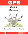 GPS Quick Course; Technology, Systems and Operation
