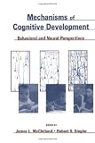 Mechanisms of Cognitive Development: Behavioral and Neural Perspectives Mechanisms of Cognitive Development: Behavioral and Neural Perspectives