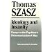Ideology and Insanity: Essays on the Psychiatric Dehumanization of Man