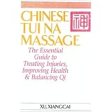 Chinese Tui Na Massage: The Essential Guide to Treating Injuries, Improving Health & Balancing Qi