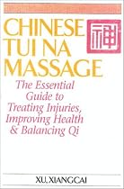 Chinese Tui Na Massage: The Essential Guide to Treating Injuries, Improving Health and Balancing Qi