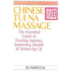 Chinese Tui Na Massage: The Essential Guide to Treating Injuries, Improving Health and Balancing Qi