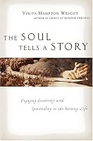 The Soul Tells A Story: Engaging Creativity With Spirituality In The Writing Life