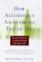How Alcoholics Anonymous Failed Me: My Personal Journey To Sobriety Through Self-Empowerment