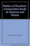 The politics of pluralism : a comparative study of Lebanon and Ghana