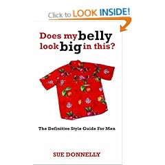 Does My Belly Look Big In This?: The Definitive Style Guide For Men
