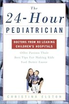 The 24-Hour Pediatrician: Doctors from 80 leading children's hospitals offer parents their best tips for making kids feel better faster