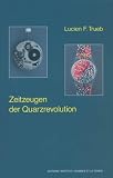 Zeitzeugen der Quarzrevolution - Lucien F Trueb