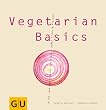 Vegetarian Basics: Alles, was man braucht zum Gl�ck - au�er Fisch und Fleisch (GU Basic cooking)