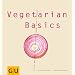 Vegetarian Basics: Alles, was man braucht zum Gl�ck - au�er Fisch und Fleisch