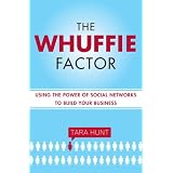 The Whuffie Factor: Using the Power of Social Networks to Build Your Businessby Tara Hunt
