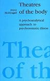 Theatres of the Body
 Psychoanalytic Approach to Psychosomatic Illness,
Joyce McDougall