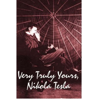 [(Very Truly Yours, Nikola Tesla )] [Author: Nikola Tesla] [Jul-2007]