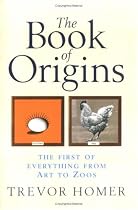 The Book of Origins: The First of Everything - From Art to Zoos