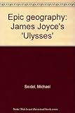 Epic geography : James Joyce's 'Ulysses'