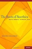The roots of bioethics : health, progress, technology, death