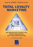 Total Loyalty Marketing: Mit begeisterten Kunden und loyalen Mitarbeitern zum Unternehmenserfolg
