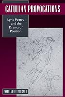 Catullan Provocations: Lyric Poetry and the Drama of Position (Classics and Contemporary Thought, 1)