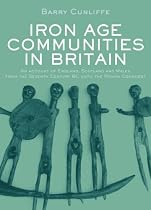 Iron Age Communities in Britain: An Account of England, Scotland and Wales from the Seventh Century BC Until the Roman Conquest