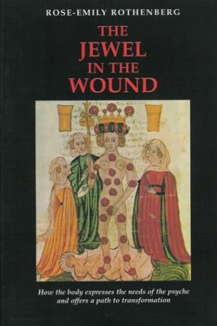 The Jewel in the Wound: How the Body Expresses the Needs of the Psyche and Offers a Path to Transformation