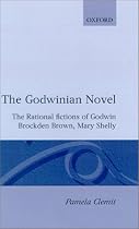 The Godwinian Novel: The Rational Fictions of Godwin, Brockden Brown, Mary Shelley (Oxford English Monographs)