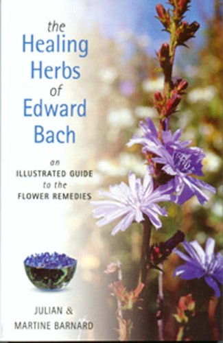 The Healing Herbs of Edward Bach: An illustrated guide to the flower remedies