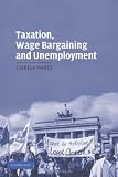 Taxation, Wage Bargaining, and Unemployment (Cambridge Studies in Comparative Politics)