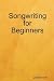 Songwriting for Beginners Songwriting for Beginners