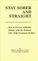 Stay Sober and Straight : How to Prevent Addiction Relapse with the Rational Self-Help Treatment Method