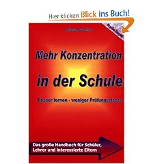 Mehr Konzentration in der Schule. Besser Lernen - weniger Pr�fungsstress