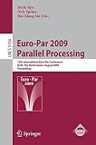 Euro-Par 2009 parallel processing : 15th International Euro-Par Conference, Delft, the Netherlands, August 25-28, 2009, proceedings