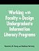 Book Working With Faculty to Design Undergraduate Information Literacy Programs: A How-To-Do-It Manual for Librarians (How to Do It Manuals for Librarians)