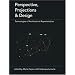 Perspective, Projections and Design: Technologies of Architectural Representation
