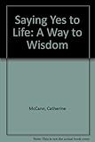 Saying yes to life : a way to wisdom