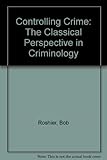 Controlling crime : the classical perspective in criminology