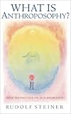 What Is Anthroposophy? : Three Spiritual Perspectives on Self-Knowledge