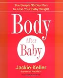 Body After Baby: A Simple, Healthy Plan to Lose Your Baby Weight Fast