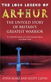 The Lost Legend of Arthur: The Untold Story of Britains Greatest Warrior