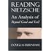 Reading Nietzsche: An Analysis of "Beyond Good and Evil": An Analysis of "Beyond Good and Evil"